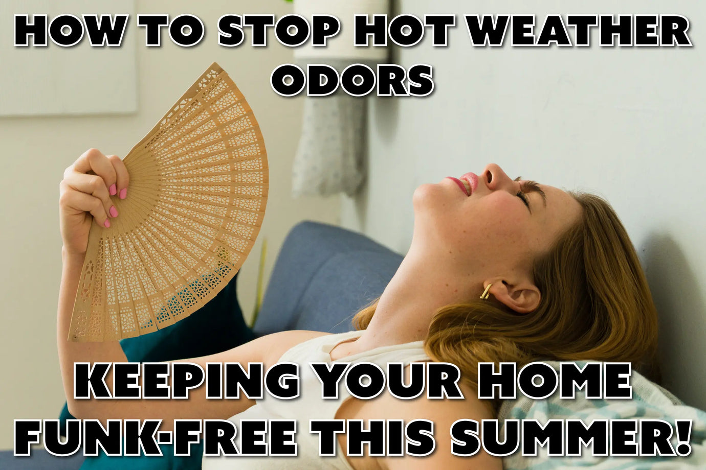 How To Stop Hot Weather Odors, Keeping Your Home Funk-Free All Summer Long